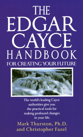 The Edgar Cayce Handbook for Creating Your Future Paperback by Mark Thurston, Ph.D.