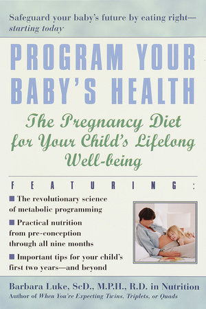 Program Your Baby's Health Paperback by Barbara Luke, ScD., M.P.H., R.D., and Tamara Eberlein