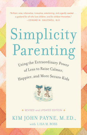 Simplicity Parenting Paperback by Kim John Payne, M.Ed., with Lisa M. Ross