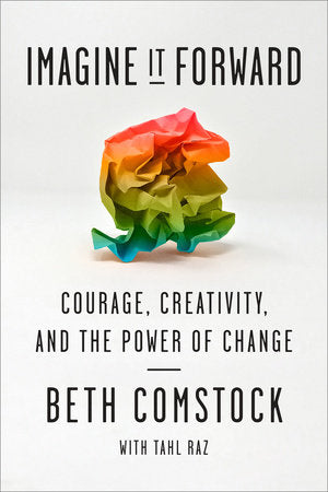 Imagine It Forward Hardcover by Beth Comstock with Tahl Raz