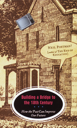 Building a Bridge to the 18th Century Paperback by Neil Postman