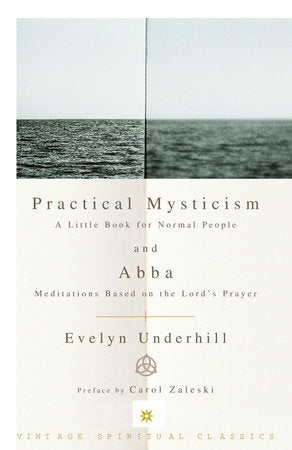 Practical Mysticism: A Little Book for Normal People and Abba: Meditations Based on the Lord's Prayer Paperback by Evelyn Underhill; Preface by Carol Zaleski