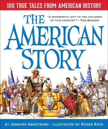 The American Story: 100 True Tales from American History Hardcover by Jennifer Armstrong; illustrated by Roger Roth