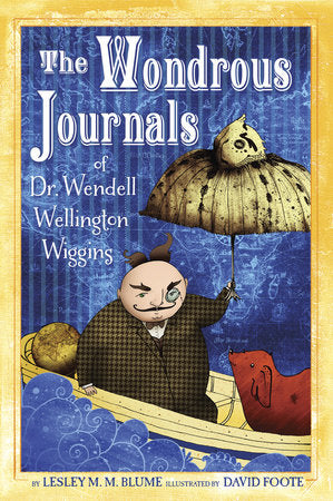 The Wondrous Journals of Dr. Wendell Wellington Wiggins Paperback by Lesley M. M. Blume; illustrated by David Foote