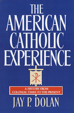 The American Catholic Experience Paperback by Jay P. Dolan