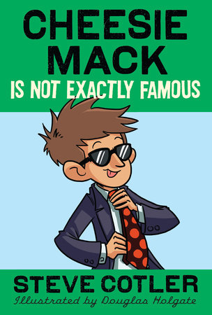 Cheesie Mack Is Not Exactly Famous Paperback by Steve Cotler; illustrated by Douglas Holgate