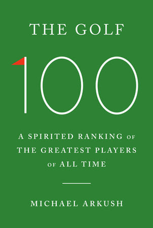 The Golf 100 Hardcover by Michael Arkush