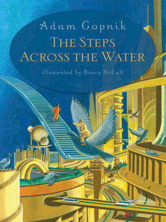 The Steps Across the Water Hardcover by Adam Gopnik