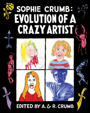 Sophie Crumb: Evolution of a Crazy Artist Hardcover by Sophie Crumb; A Crumb; R Crumb