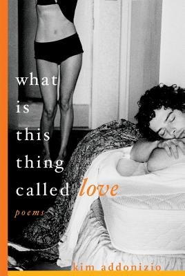 What Is This Thing Called Love Paperback by Kim Addonizio