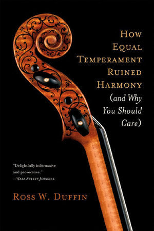 How Equal Temperament Ruined Harmony Paperback by Ross W Duffin