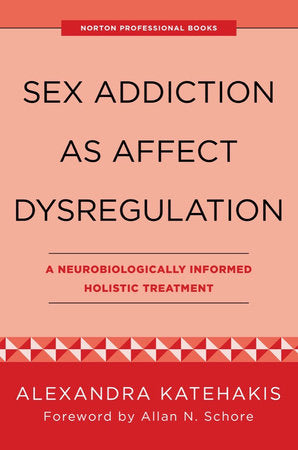 Sex Addiction as Affect Dysregulation Hardcover by Alexandra Katehakis