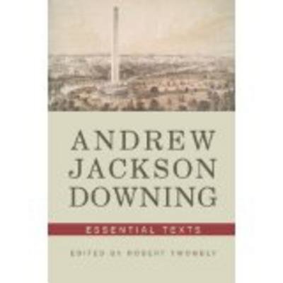 Andrew Jackson Downing Essential Texts Paperback by Andrew Jackson Downing