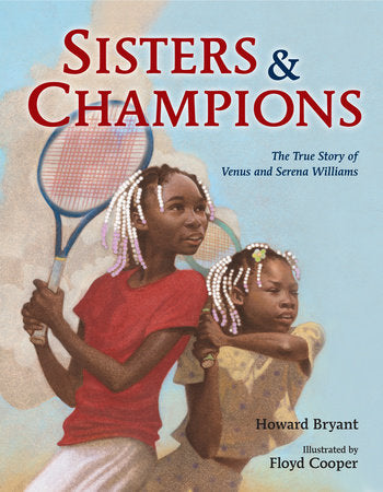 Sisters and Champions: The True Story of Venus and Serena Williams Hardcover by Howard Bryant; illustrated by Floyd Cooper
