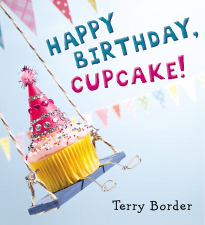 Happy Birthday, Cupcake! Hardcover by Terry Border; Illustrated by Terry Border