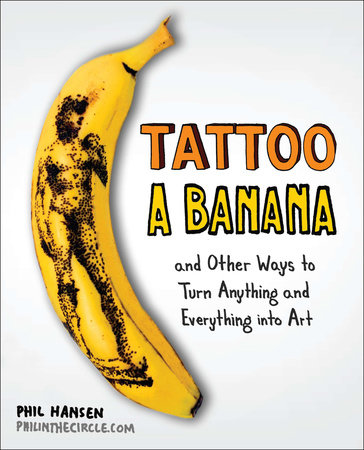 Tattoo a Banana Paperback by Phil Hansen