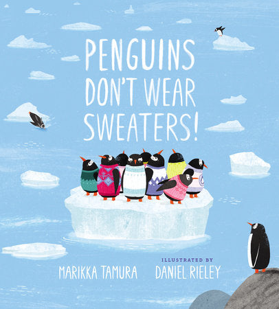 Penguins Don't Wear Sweaters! EL by Marikka Tamura; illustrated by Daniel Rieley