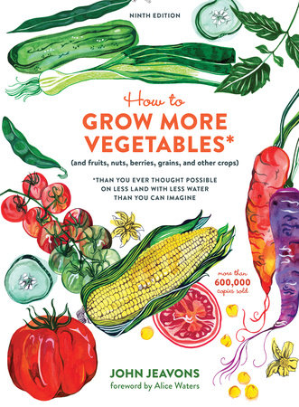 How to Grow More Vegetables, Ninth Edition Paperback by John Jeavons; Foreword by Alice Waters