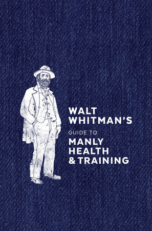 Walt Whitman's Guide to Manly Health and Training Hardcover by Walt Whitman