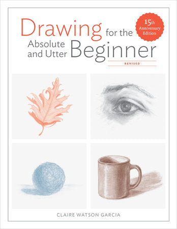 Drawing for the Absolute and Utter Beginner, Revised Paperback by Claire Watson Garcia