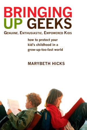 Bringing Up Geeks Paperback by Marybeth Hicks