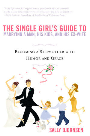 The Single Girl's Guide to Marrying a Man, His Kids, and His Ex-Wife Paperback by Sally Bjornsen