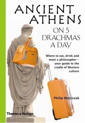 Ancient Athens On 5 Drachmas a Day Paperback by Philip Matyszak