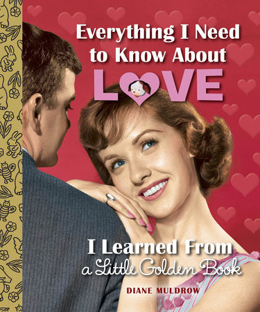 Everything I Need to Know About Love I Learned From a Little Golden Book Hardcover by Diane Muldrow