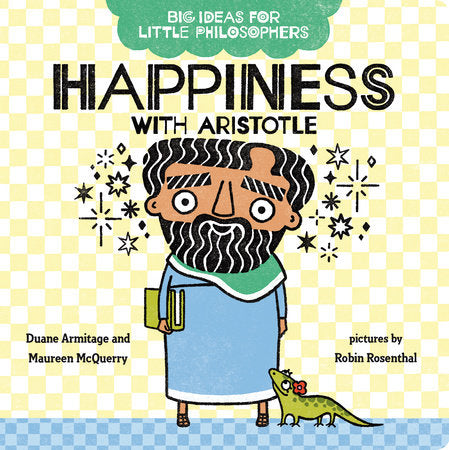 Big Ideas for Little Philosophers: Happiness with Aristotle EL by Duane Armitage and Maureen McQuerry; illustrator Robin Rosenthal