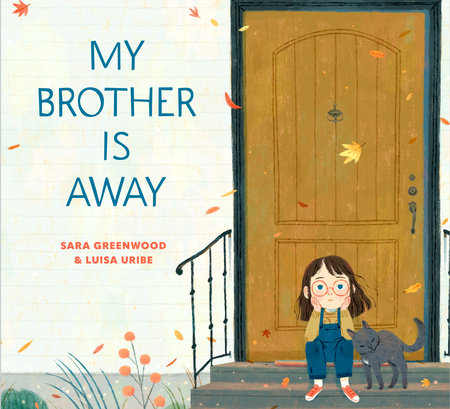 My Brother Is Away Hardcover by Sara Greenwood; illustrated by Luisa Uribe