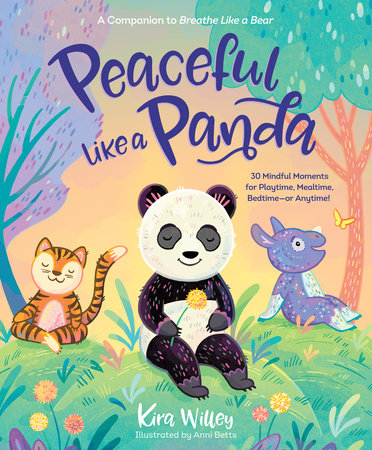 Peaceful Like a Panda: 30 Mindful Moments for Playtime, Mealtime, Bedtime-or Anytime! Paperback by Kira Willey; illustrated by Annie Betts