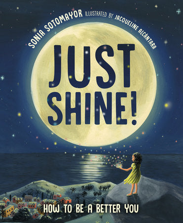 Just Shine! Hardcover by Sonia Sotomayor; illustrated by Jacqueline Alcántara