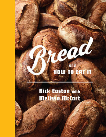 Bread and How to Eat It Hardcover by Rick Easton with Melissa McCart