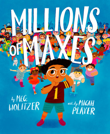 Millions of Maxes Hardcover by Meg Wolitzer; illustrated by Micah Player