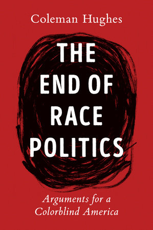 The End of Race Politics Hardcover by Coleman Hughes