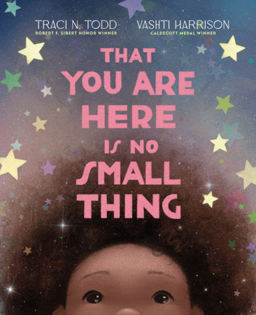 That You Are Here Is No Small Thing Hardcover by Traci N. Todd; illustrated by Vashti Harrison