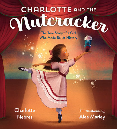 Charlotte and the Nutcracker Hardcover by Charlotte Nebres; illustrated by Alea Marley