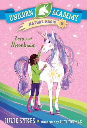Unicorn Academy Nature Magic #3: Zara and Moonbeam DG by Julie Sykes; illustrated by Lucy Truman