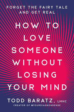 How to Love Someone Without Losing Your Mind Hardcover by Todd Baratz, LMHC
