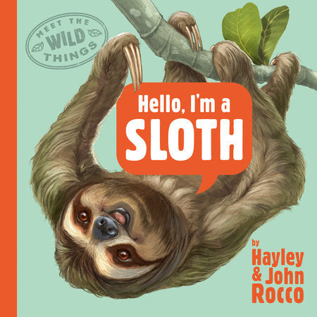 Hello, I'm a Sloth (Meet the Wild Things, Book 1) Hardcover by Hayley Rocco; illustrated by John Rocco