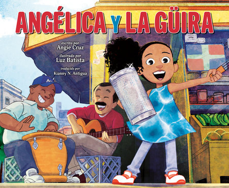 Angélica y la güira (Angélica and la Güira Spanish Edition) Hardcover by Written by Angie Cruz; illustrated by Luz Batista; translated by Kianny N. Antigua