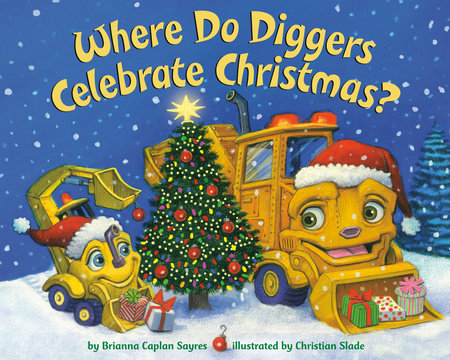 Where Do Diggers Celebrate Christmas? TR by Brianna Caplan Sayres; illustrated by Christian Slade