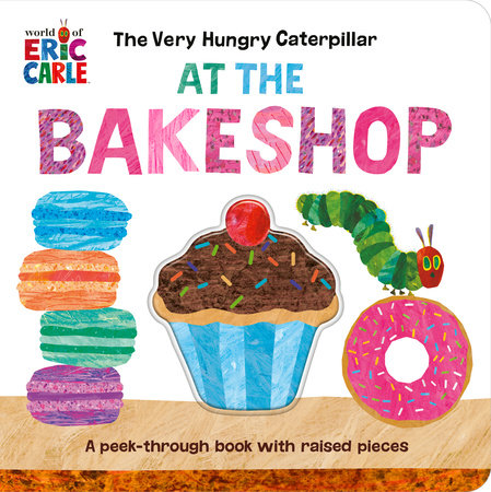 The Very Hungry Caterpillar at the Bakeshop Board Book by Eric Carle; Illustrated by Eric Carle