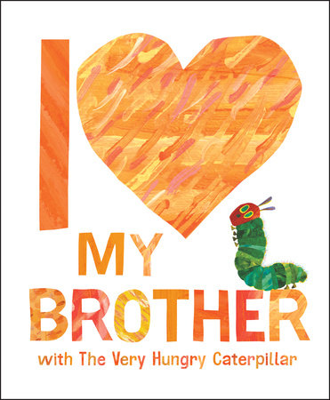 I Love My Brother with The Very Hungry Caterpillar Hardcover by Eric Carle; Illustrated by Eric Carle