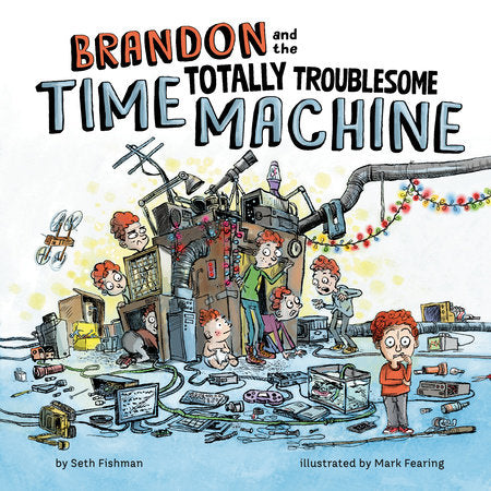 Brandon and the Totally Troublesome Time Machine Hardcover by Seth Fishman; Illustrated by Mark Fearing
