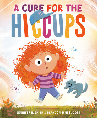 A Cure for the Hiccups Hardcover by Jennifer E. Smith; illustrated by Brandon James Scott