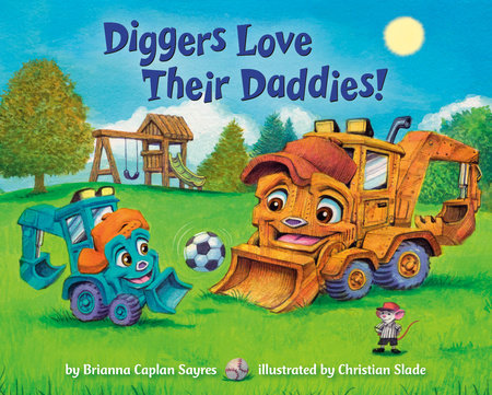 Diggers Love Their Daddies! EL by Brianna Caplan Sayres; illustrated by Christian Slade
