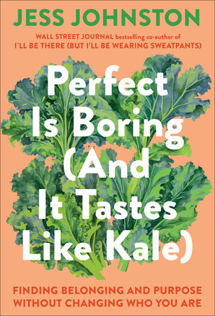Perfect Is Boring (And It Tastes Like Kale) Hardcover by Jess Johnston