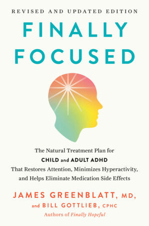 Finally Focused, Revised and Updated Edition Paperback by James Greenblatt, MD, and Bill Gottlieb, CPHC