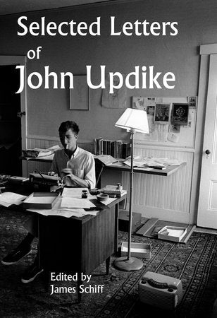 Selected Letters of John Updike Hardcover by John Updike; Edited by James Schiff